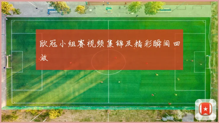 欧冠小组赛视频集锦及精彩瞬间回放